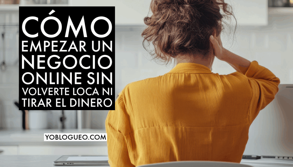 Cómo empezar un negocio online sin volverte loca ni tirar el dinero