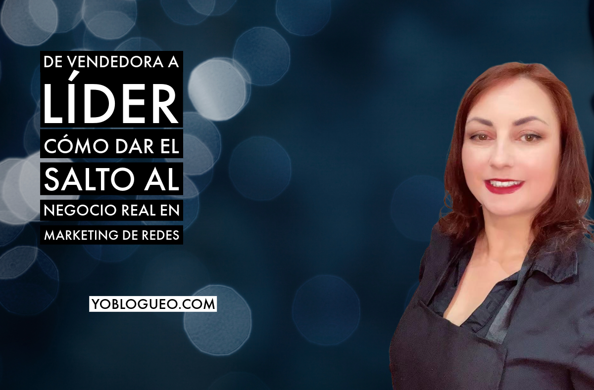 De vendedora a líder: cómo dar el salto al negocio real en marketing de redes