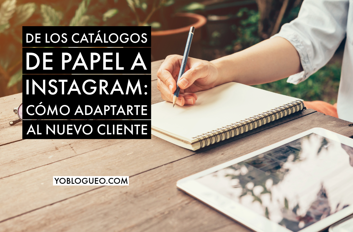 De los catálogos de papel a Instagram cómo adaptarte al nuevo cliente
